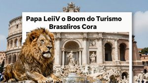 Papa Leão XIV e o Boom do Turismo em Roma: Brasileiros Correm para as Peregrinações