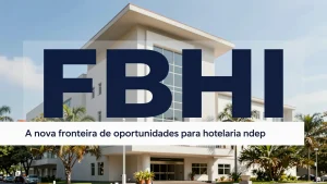 FBHI: A nova fronteira de oportunidades para hotelaria independente no Brasil