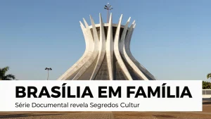 Brasília em Família: Série Documental Revela Segredos Culturais e Roteiros Imperdíveis